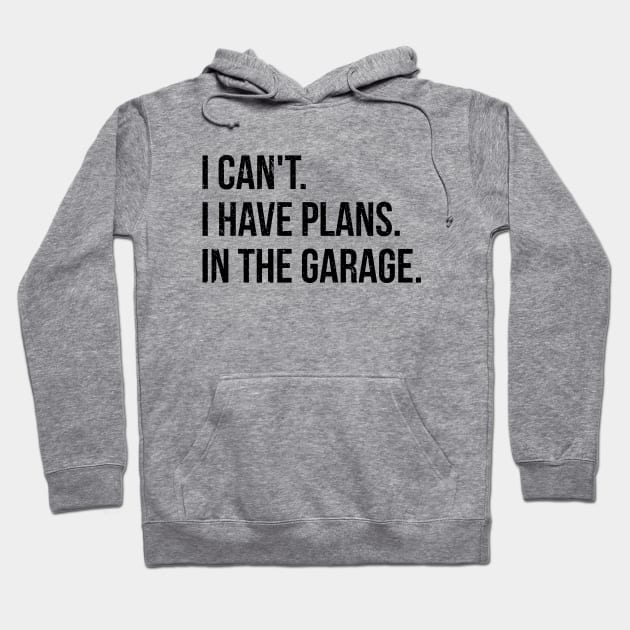 I can't. I have plans. In the garage. funny t-shirt Hoodie by RedYolk